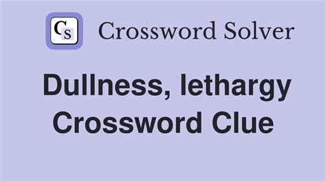 Lethargy crossword clue .